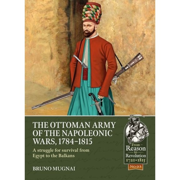Pre-Owned The Ottoman Army of the Napoleonic Wars, 1784-1815: A Struggle for Survival from Egypt to (Paperback 9781915070487) by Bruno Mugnai