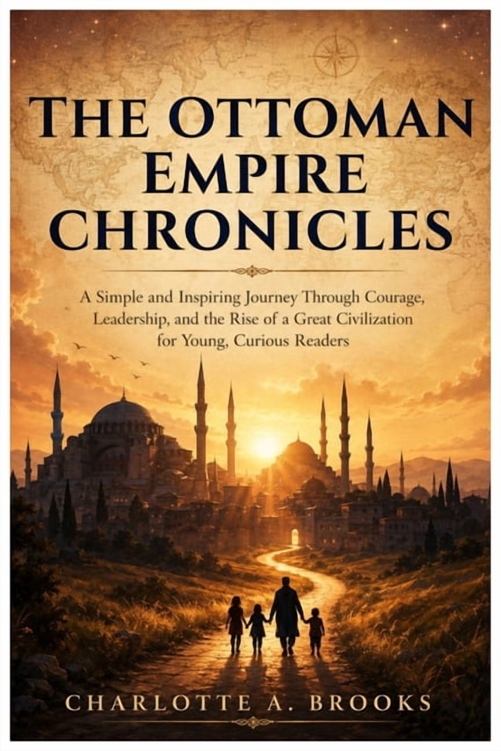 The Ottoman Empire Chronicles: A Simple and Inspiring Journey Through Courage, Leadership, and the Rise of a Great Civil, (Paperback)