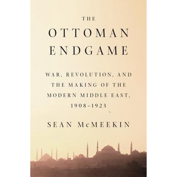 Pre-Owned The Ottoman Endgame : War, Revolution, and the Making of the Modern Middle East, 1908-1923