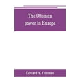 thumbnail image 1 of The Ottoman power in Europe, its nature, its growth, and its decline, (Paperback), 1 of 1