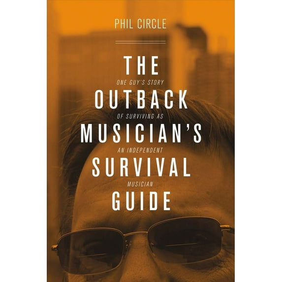 The Outback Musician's Survival Guide : One Guy's Story of Surviving as an Independent Musician (Paperback)
