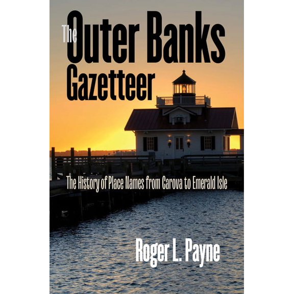 The Outer Banks Gazetteer: The History of Place Names from Carova to Emerald Isle, (Hardcover)