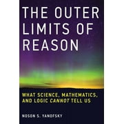 The Outer Limits of Reason : What Science, Mathematics, and Logic Cannot Tell Us (Paperback)