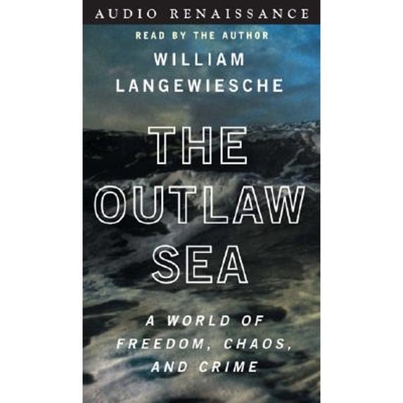 The Outlaw Sea: A World of Freedom, Chaos, and Crime (Audiobook On Cassette Tape) by Professor William Langewiesche