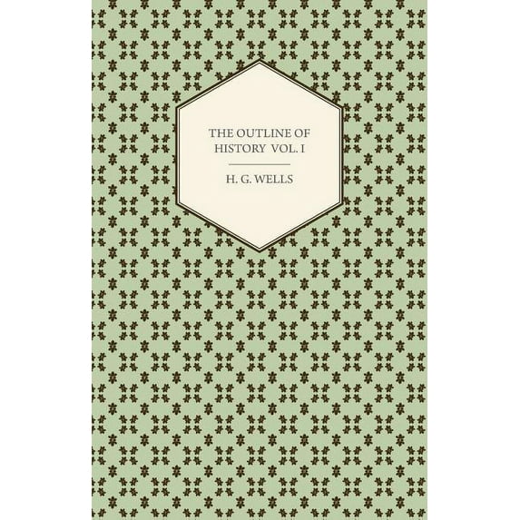 The Outline of History - Being a Plain History of Life and Mankind - Volume I (Paperback)