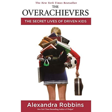 The Overachievers: The Secret Lives of Driven Kids by Alexandra Robbins (Hardcover)
