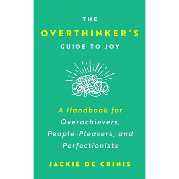 The Overthinker's Guide To Joy: A Handbook for Overachievers, People-Pleasers, and Perfectionists, (Paperback)
