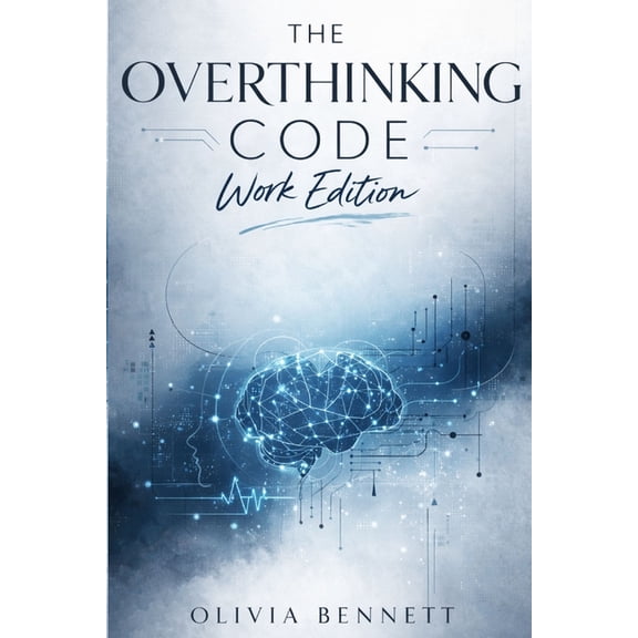 The Overthinking Code: Work Edition: A Strategic System to Eliminate Mental Loops, Decision Fatigue, and Cognitive Burno, (Paperback)