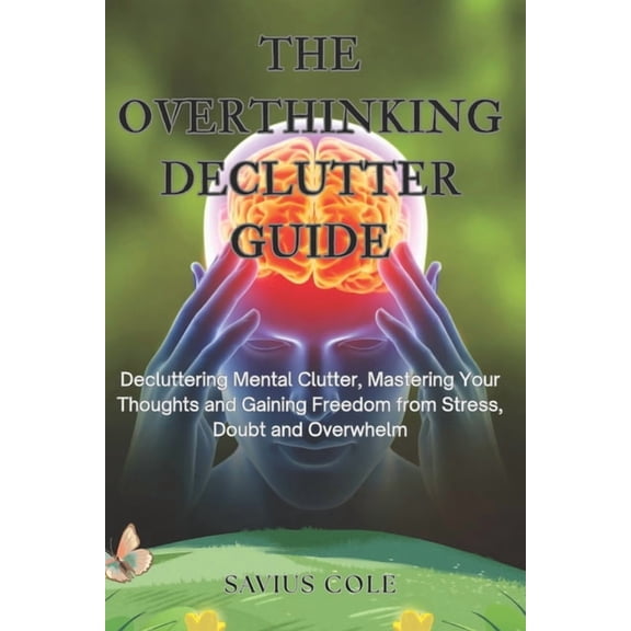 The Overthinking Declutter Guide: Declutter Your Mind, Stop Overthinking, and Build Clarity and Confidence, (Paperback)