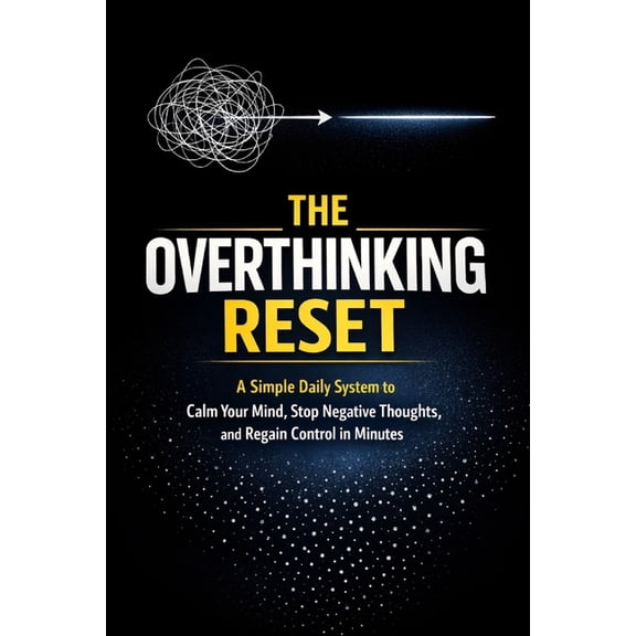 The Overthinking Reset (2026 Edition): A Simple Daily System to Calm Your Mind, Stop Negative Thoughts, and Regain Contr, (Paperback)