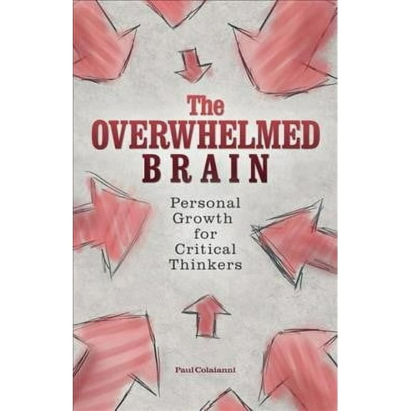 The Overwhelmed Brain : Personal Growth for Critical Thinkers (Paperback)