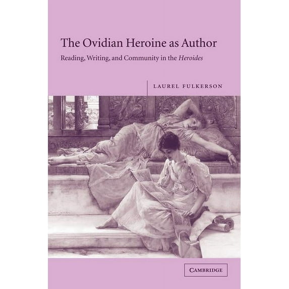 The Ovidian Heroine as Author: Reading, Writing, and Community in the Heroides, (Paperback)