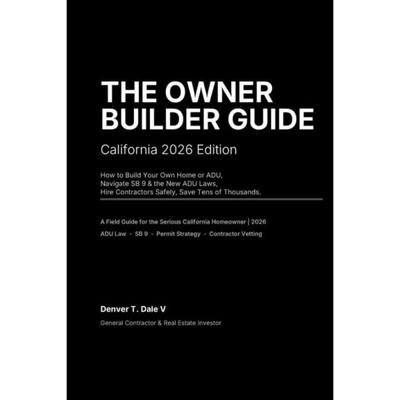 The Owner Builder Guide - California 2026 Edition: How to Build Your Own Home or ADU, Navigate SB 9 & the New ADU Laws, , (Paperback)