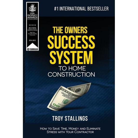 The Owners Success System to Home Construction: How to Save Time, Money and Eleminate Stress with your Contractor.