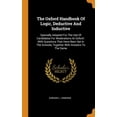 thumbnail image 1 of The Oxford Handbook Of Logic, Deductive And Inductive : Specially Adapted For The Use Of Candidates For Moderations At Oxford: With Questions That Have Been Set In The Schools, Together With Answers To The Same (Hardcover), 1 of 1