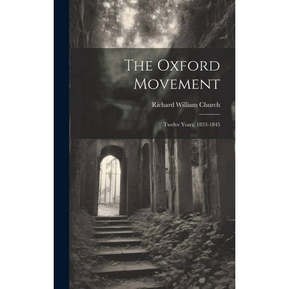 The Oxford Movement : Twelve Years, 1833-1845 (Hardcover)
