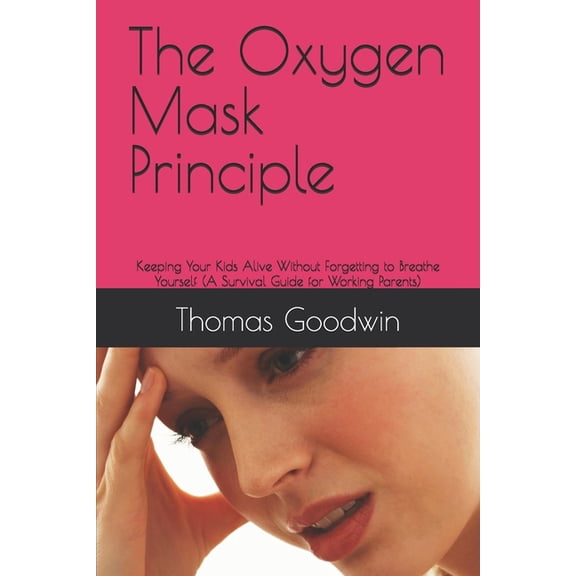 Parenting Without a Panic Button The Oxygen Mask Principle: Keeping Your Kids Alive Without Forgetting to Breathe Yourself (A Survival Guide for Working , Book 7, (Paperback)