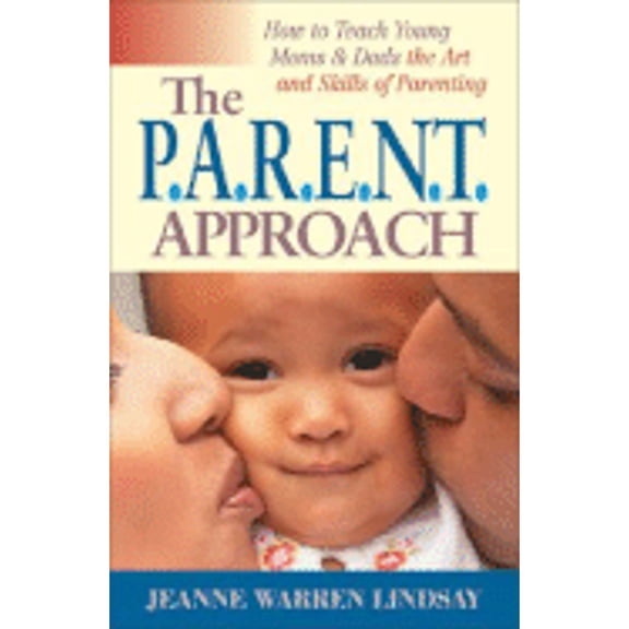 The P.A.R.E.N.T Approach: How to Teach Young Moms and Dads the Art and Skills of Parenting (Paperback) by Jeanne Warren Lindsay