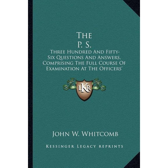 The P. S.: Three Hundred and Fifty-Six Questions and Answers, Comprising the Full Course of Examination at the Officers' Schools Paperback