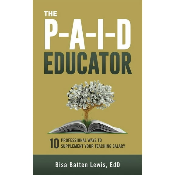 The PAID Educator: 10 Professional Ways to Supplement Your Teaching Salary, (Paperback)