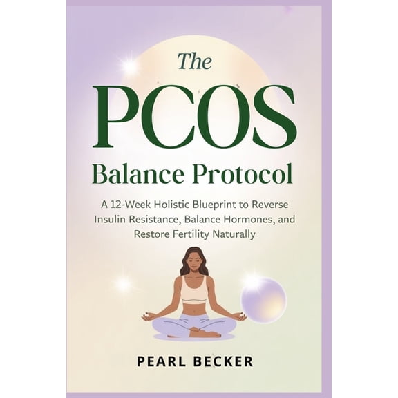 The PCOS Balance Protocol: A 12-Week Holistic Blueprint to Reverse Insulin Resistance, Balance Hormones, and Restore Fer, (Paperback)