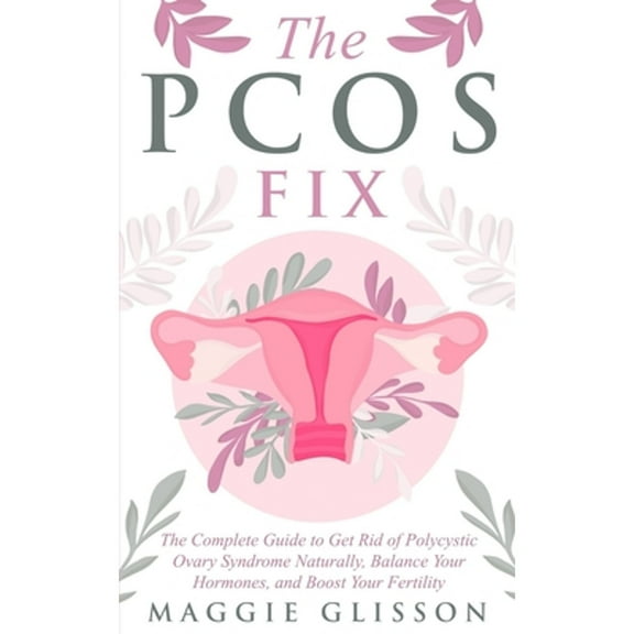 Pre-Owned The PCOS Fix: The Complete Guide to Get Rid of Polycystic Ovary Syndrome Naturally, Balance Your Hormones, and Boost Your Fertility (Paperback) 1706316224 9781706316220