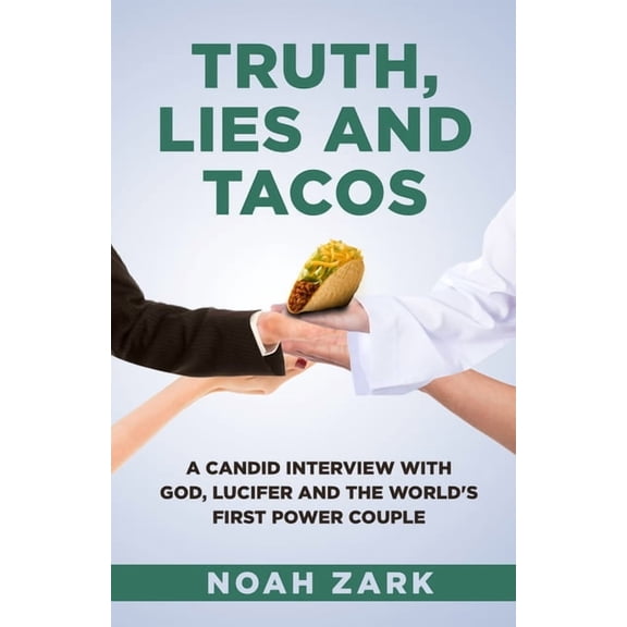 The Pacos Tacos Chronicles Truth, Lies and Tacos: A Candid Interview with God, Lucifer and the World's First Power Couple, Book 1, (Paperback)