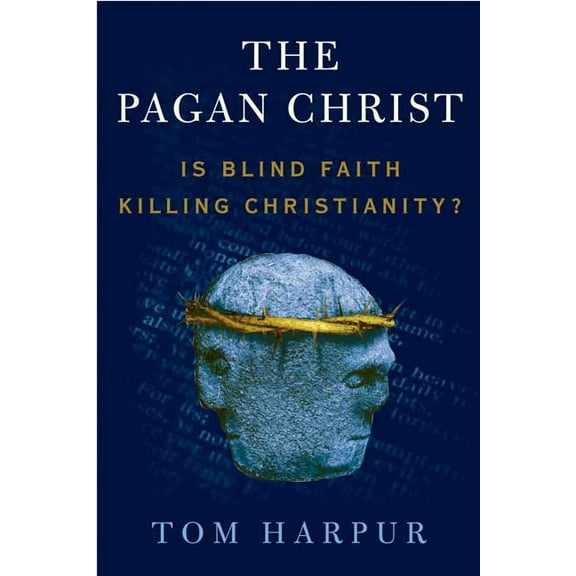 The Pagan Christ: Is Blind Faith Killing Christianity?, (Paperback)