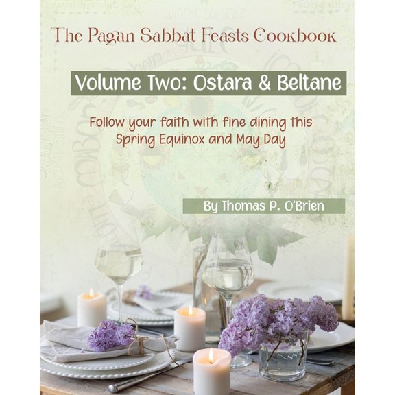 The Pagan Sabbat Feasts Cookbook The Pagan Sabbat Feasts Cookbook: Volume 2: Ostara & Beltane, Book 2, (Paperback)