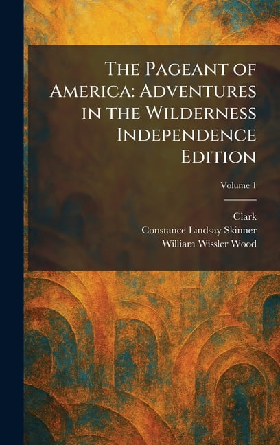 The Pageant of America: Adventures in the Wilderness Independence Edition, (Hardcover)