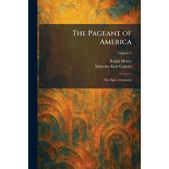 The Pageant of America: The Epic of Industry, (Paperback)