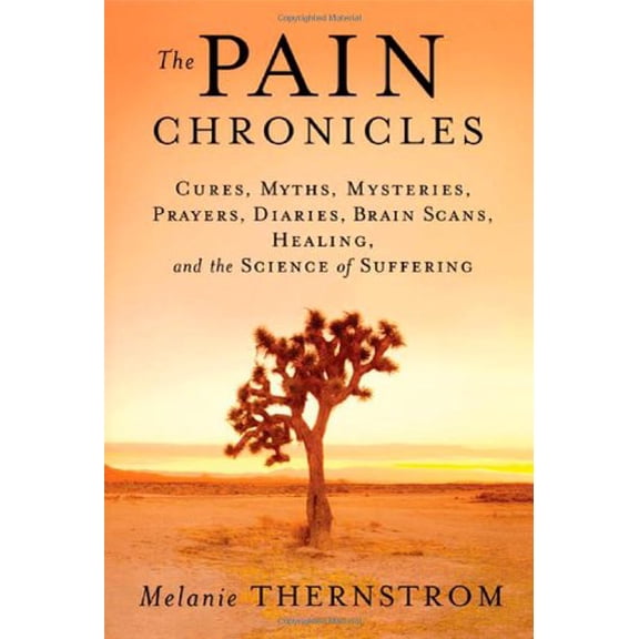 Pre-Owned The Pain Chronicles: Cures, Myths, Mysteries, Prayers, Diaries, Brain Scans, Healing, and the Science of Suffering (Hardcover) 0865476810 9780865476813