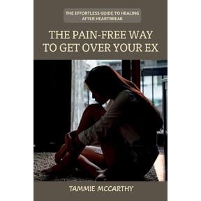 The Pain-Free Way to Get Over Your Ex : The Effortless Guide to Healing After Heartbreak (Paperback)