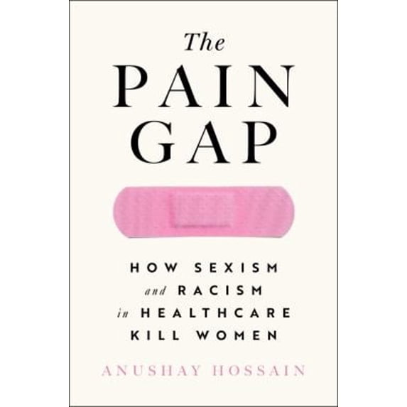 Pre-Owned The Pain Gap : How Sexism and Racism in Healthcare Kill Women (Hardcover)