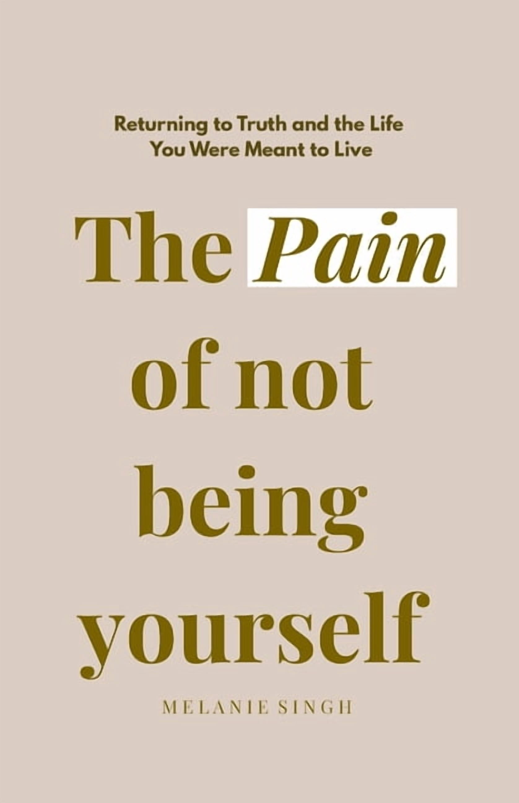 The Pain of not being yourself: Returning to Truth and the Life You Were Meant to Live, (Paperback)
