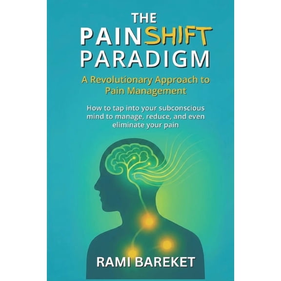 The PainShift Paradigm: A Revolutionary Approach to Pain Management, (Paperback)