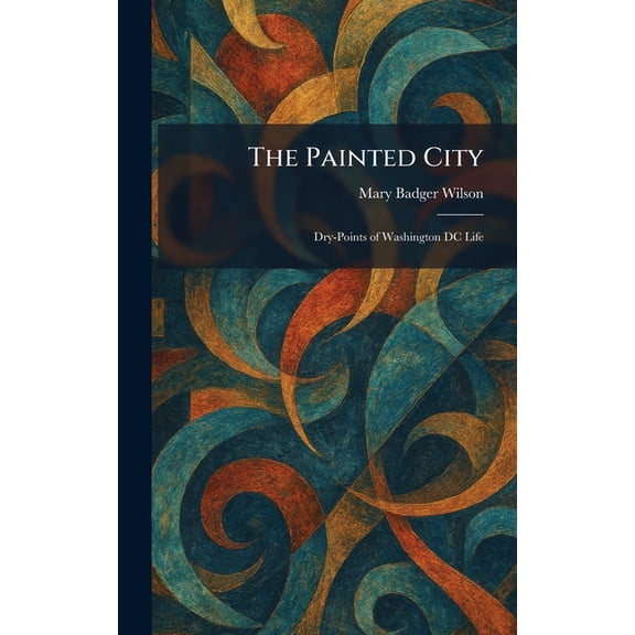 The Painted City: Dry-Points of Washington DC Life, (Hardcover)