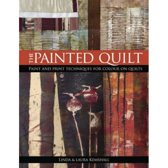 The Painted Quilt: Paint and Print Techniques for Colour on Quilts, (Paperback)