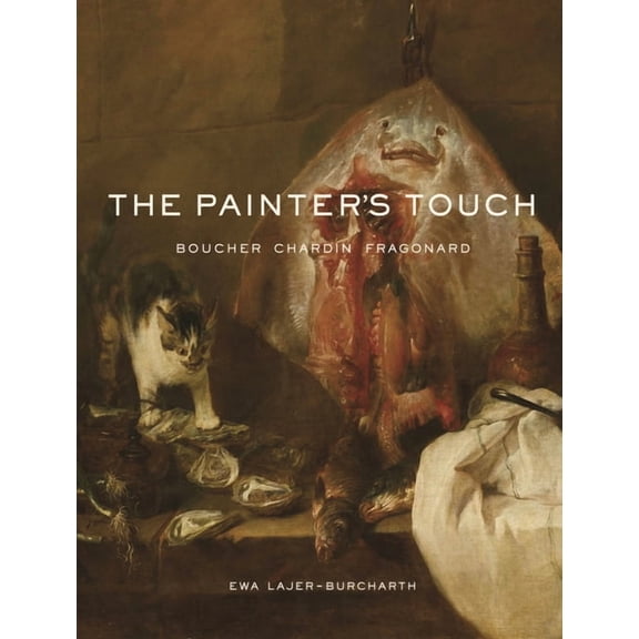The Painter's Touch: Boucher, Chardin, Fragonard, (Paperback)