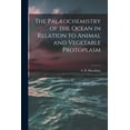thumbnail image 1 of The Palæochemistry of the Ocean in Relation to Animal and Vegetable Protoplasm [microform] (Paperback), 1 of 1