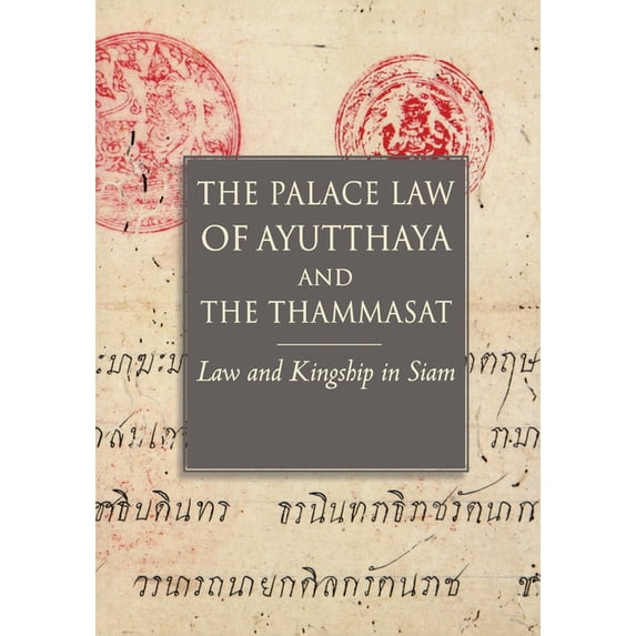 The Palace Law of Ayutthaya and the Thammasat: Law and Kingship in Siam, (Paperback)