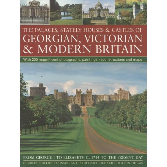 The Palaces, Stately Houses & Castles of Georgian, Victorian and Modern Britain: : From George I To Elizabeth Ii, 1714 To The Present Day (Paperback)