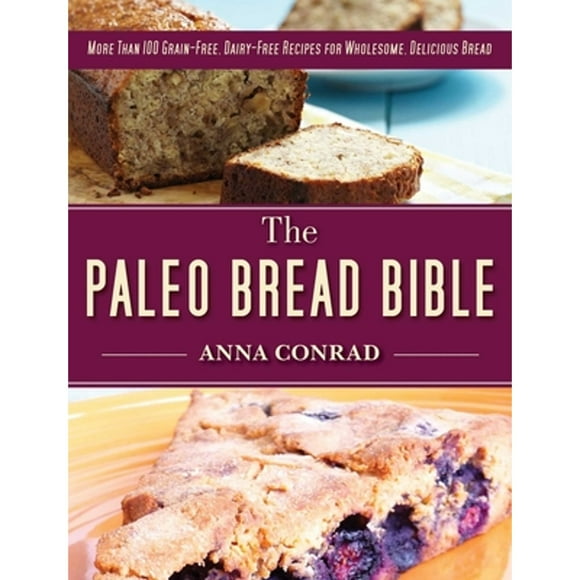 Pre-Owned The Paleo Bread Bible: More Than 100 Grain-Free, Dairy-Free Recipes for Wholesome, Delicious Bread (Hardcover) 1628736194 9781628736199