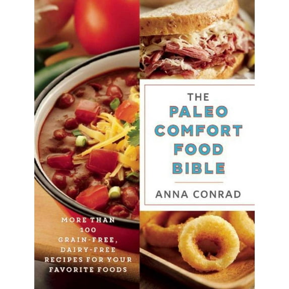 The Paleo Comfort Food Bible : More Than 100 Grain-Free, Dairy-Free Recipes for Your Favorite Foods (Paperback)