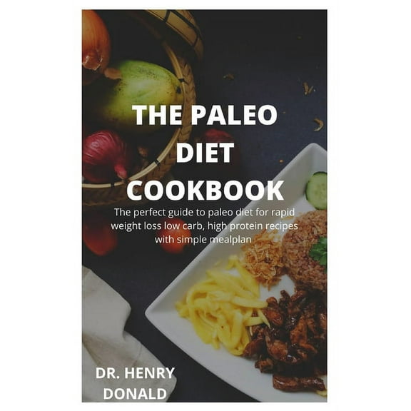 The Paleo Diet Cookbook : The perfect guide to paleo dietfor rapid weight loss, low carb, high protein recipes with simple meal plan (Paperback)