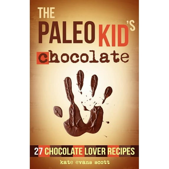 The Paleo Kid's Chocolate: 27 Chocolate Lover Recipes: (Primal Gluten Free Kids Cookbook) (Paperback) by Kate Evans Scott