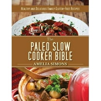 The Paleo Slow Cooker Bible : Healthy and Delicious Family Gluten-Free Recipes (Hardcover)