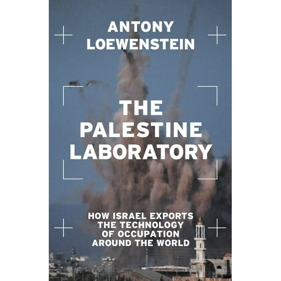 The Palestine Laboratory: How Israel Exports the Technology of Occupation Around the World, (Paperback)