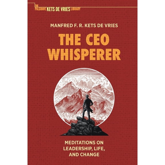 The Palgrave Kets de Vries Library The CEO Whisperer: Meditations on Leadership, Life, and Change, (Paperback)