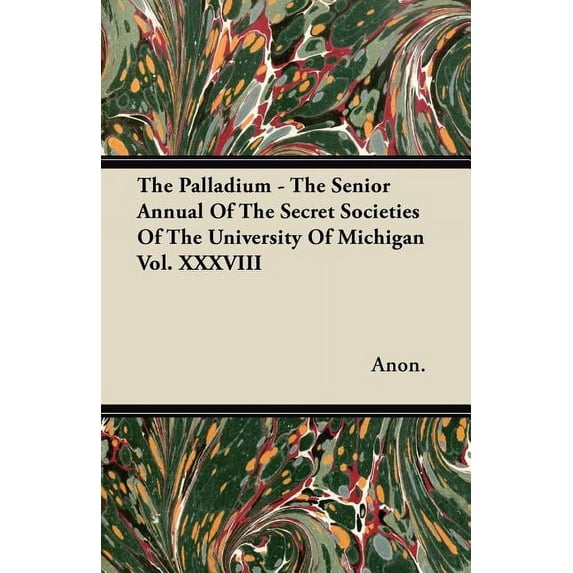 The Palladium - The Senior Annual of the Secret Societies of the University of Michigan Vol. XXXVIII (Paperback)